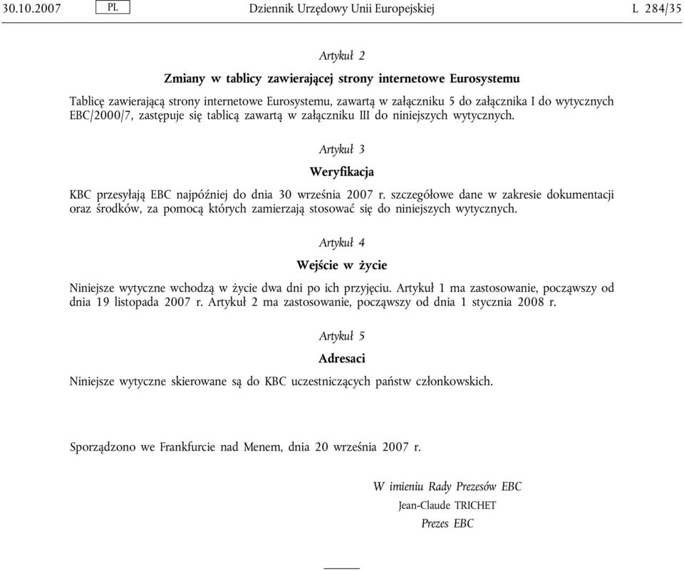 załącznika I do wytycznych EBC/2000/7, zastępuje się tablicą zawartą wzałączniku III do niniejszych wytycznych. Artykuł 3 Weryfikacja KBC przesyłają EBC najpóźniej do dnia 30 września 2007 r.