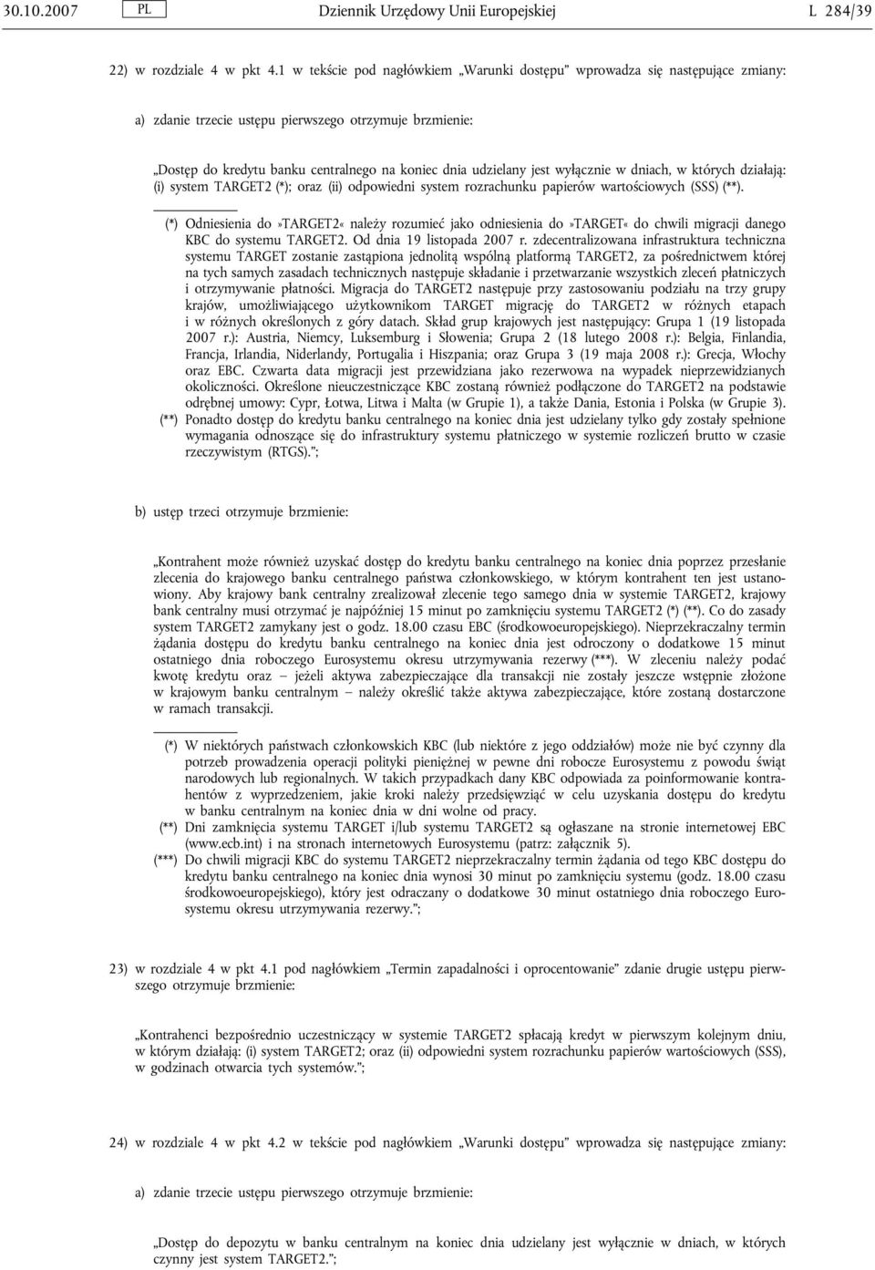 wyłącznie w dniach, w których działają: (i) system TARGET2 (*); oraz (ii) odpowiedni system rozrachunku papierów wartościowych (SSS) (**).