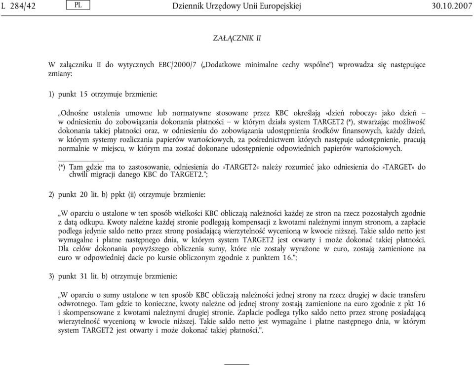 normatywne stosowane przez KBC określają»dzień roboczy«jako dzień w odniesieniu do zobowiązania dokonania płatności w którym działa system TARGET2 (*), stwarzając możliwość dokonania takiej płatności