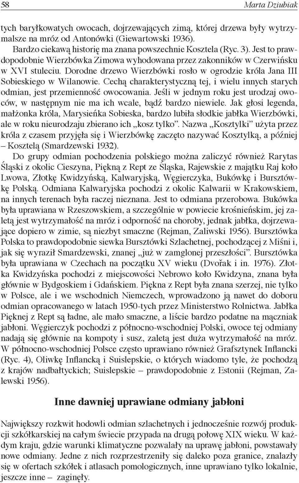 Cechą charakterystyczną tej, i wielu innych starych odmian, jest przemienność owocowania. Jeśli w jednym roku jest urodzaj owoców, w następnym nie ma ich wcale, bądź bardzo niewiele.