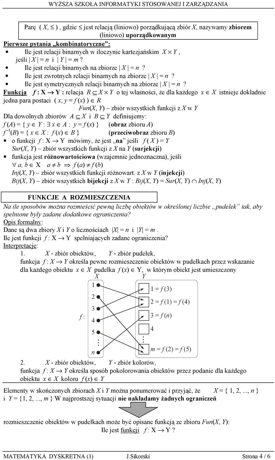 Funkcj f : X Y : relcj R X Y o tej włsności, że dl kżdego x X istnieje dokłdnie jedn pr postci ( x, y = f (x) ) R Fun(X, Y) ziór wszystkich funkcji z X w Y Dl dowolnych ziorów A X i B Y definiujemy: