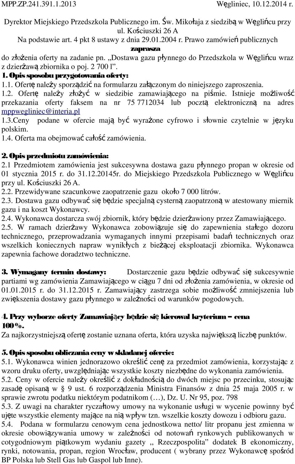 Opis sposobu przygotowania oferty: 1.1. Ofert ę należy sporządzi ć na formularzu załączonym do niniejszego zaproszenia. 1.2. Ofert ę należy złoży ć w siedzibie zamawiającego na piśmie.