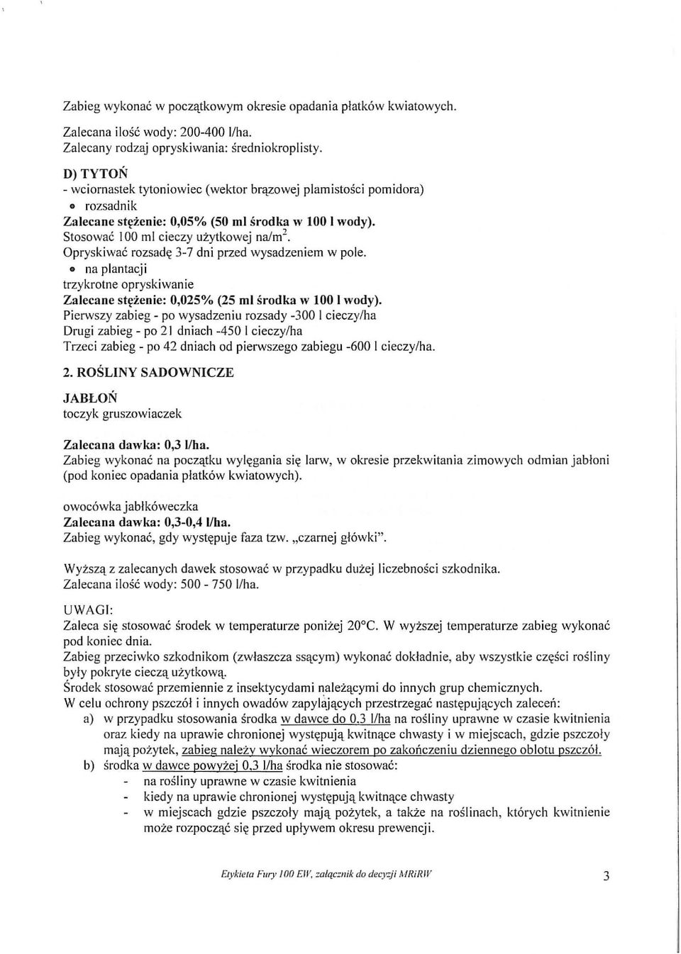 Opryskiwać rozsadę 3-7 dni przed wysadzeniem w pole. na plantacji trzykrotne opryskiwanie Zalecane stężenie: 0,025% (25 mi środka w 100 I wody).