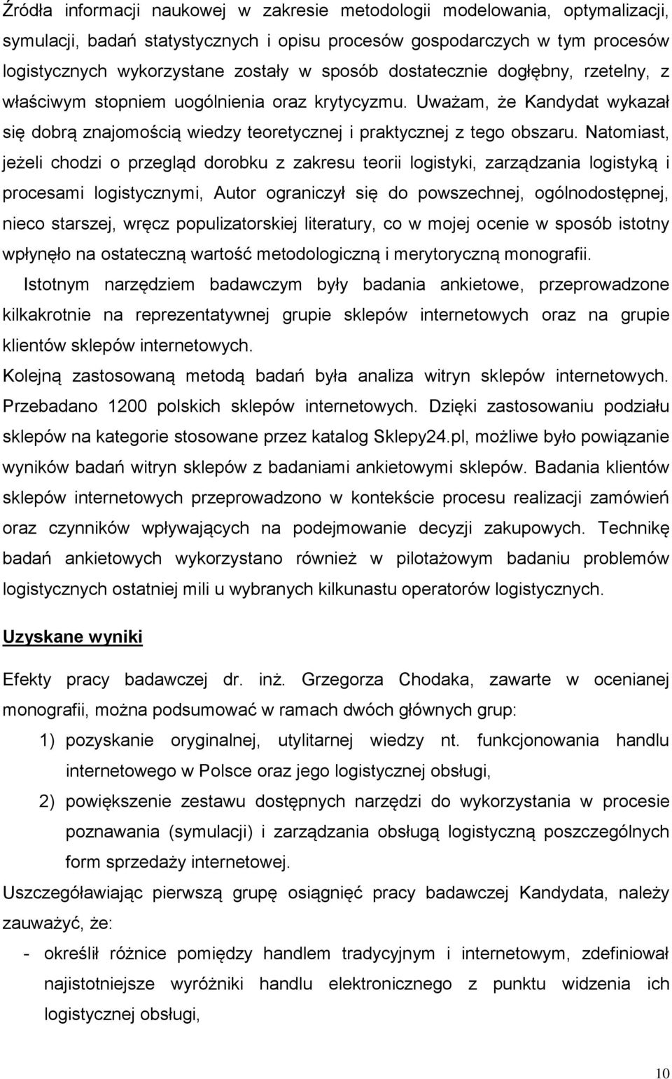 Natomiast, jeżeli chodzi o przegląd dorobku z zakresu teorii logistyki, zarządzania logistyką i procesami logistycznymi, Autor ograniczył się do powszechnej, ogólnodostępnej, nieco starszej, wręcz