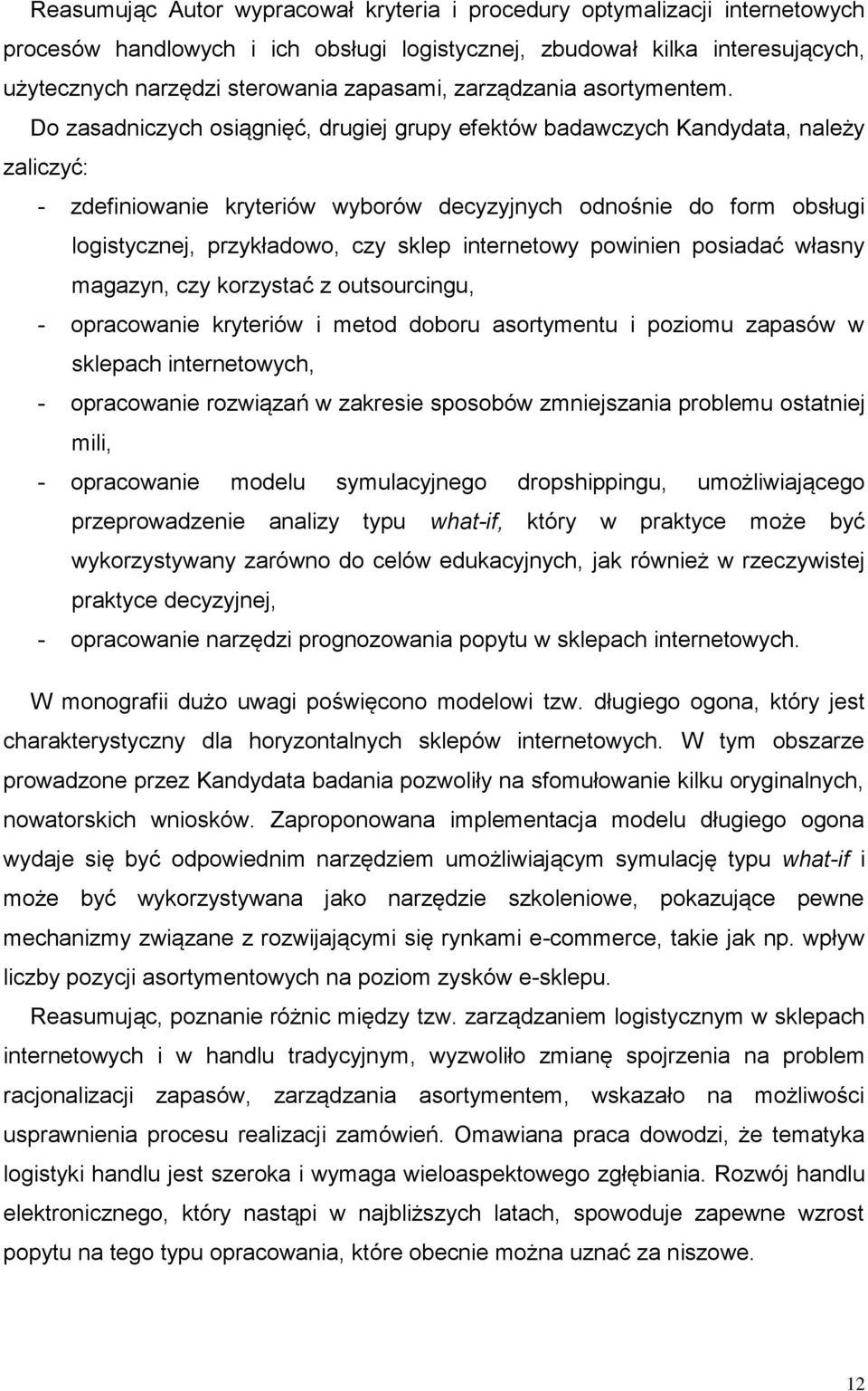 Do zasadniczych osiągnięć, drugiej grupy efektów badawczych Kandydata, należy zaliczyć: - zdefiniowanie kryteriów wyborów decyzyjnych odnośnie do form obsługi logistycznej, przykładowo, czy sklep