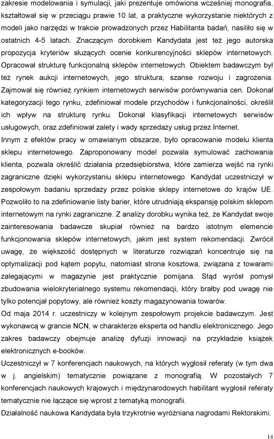 Znaczącym dorobkiem Kandydata jest też jego autorska propozycja kryteriów służących ocenie konkurencyjności sklepów internetowych. Opracował strukturę funkcjonalną sklepów internetowych.