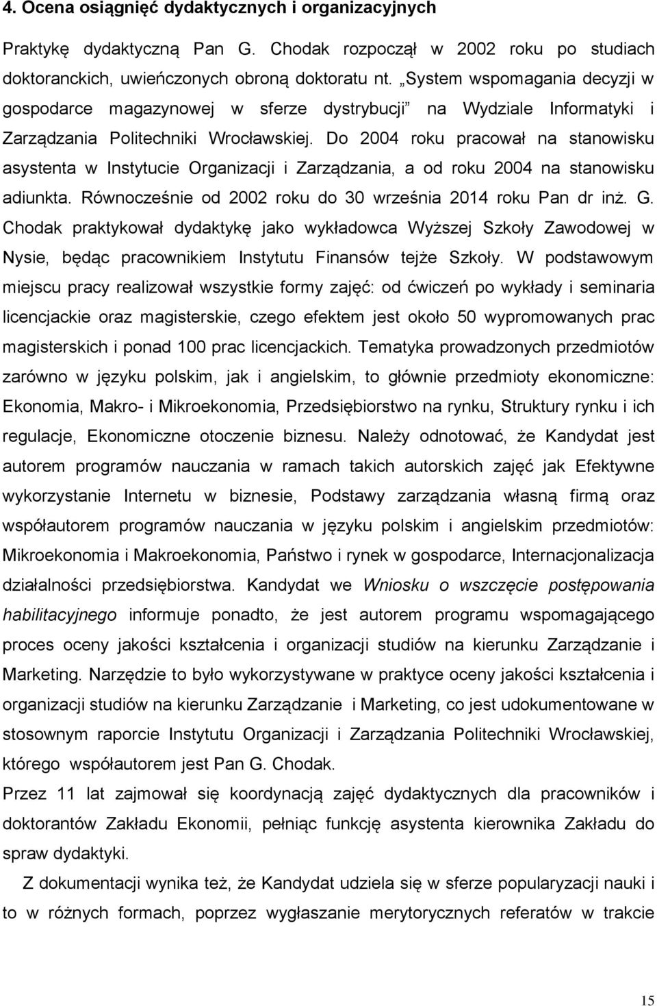 Do 2004 roku pracował na stanowisku asystenta w Instytucie Organizacji i Zarządzania, a od roku 2004 na stanowisku adiunkta. Równocześnie od 2002 roku do 30 września 2014 roku Pan dr inż. G.