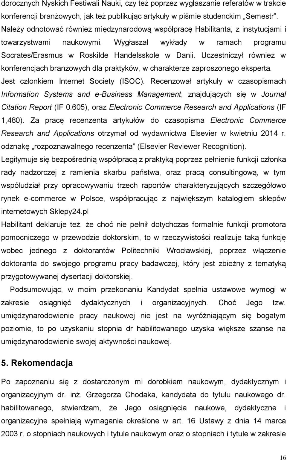 Uczestniczył również w konferencjach branżowych dla praktyków, w charakterze zaproszonego eksperta. Jest członkiem Internet Society (ISOC).