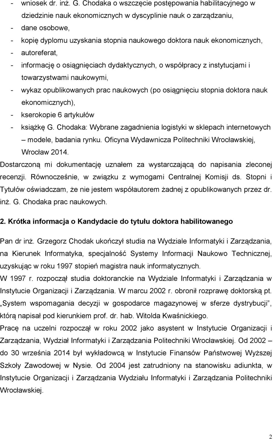 ekonomicznych, - autoreferat, - informację o osiągnięciach dydaktycznych, o współpracy z instytucjami i towarzystwami naukowymi, - wykaz opublikowanych prac naukowych (po osiągnięciu stopnia doktora