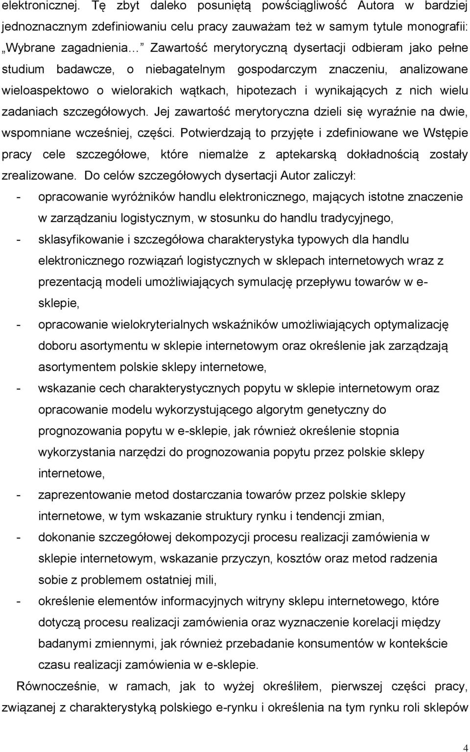 jako pełne studium badawcze, o niebagatelnym gospodarczym znaczeniu, analizowane wieloaspektowo o wielorakich wątkach, hipotezach i wynikających z nich wielu zadaniach szczegółowych.