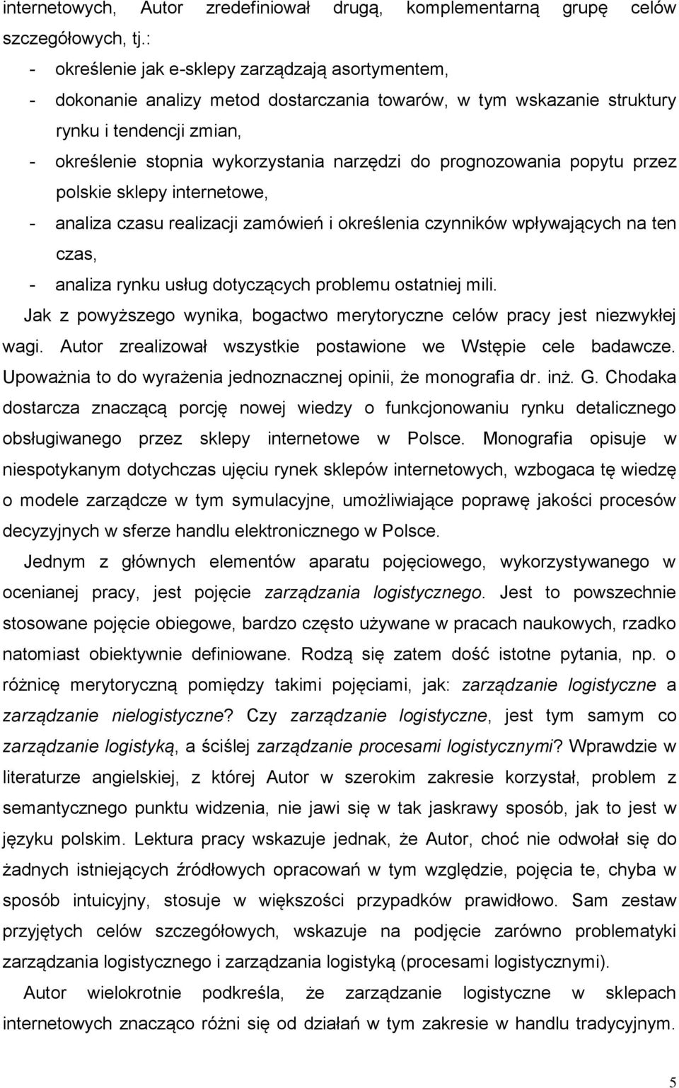 prognozowania popytu przez polskie sklepy internetowe, - analiza czasu realizacji zamówień i określenia czynników wpływających na ten czas, - analiza rynku usług dotyczących problemu ostatniej mili.