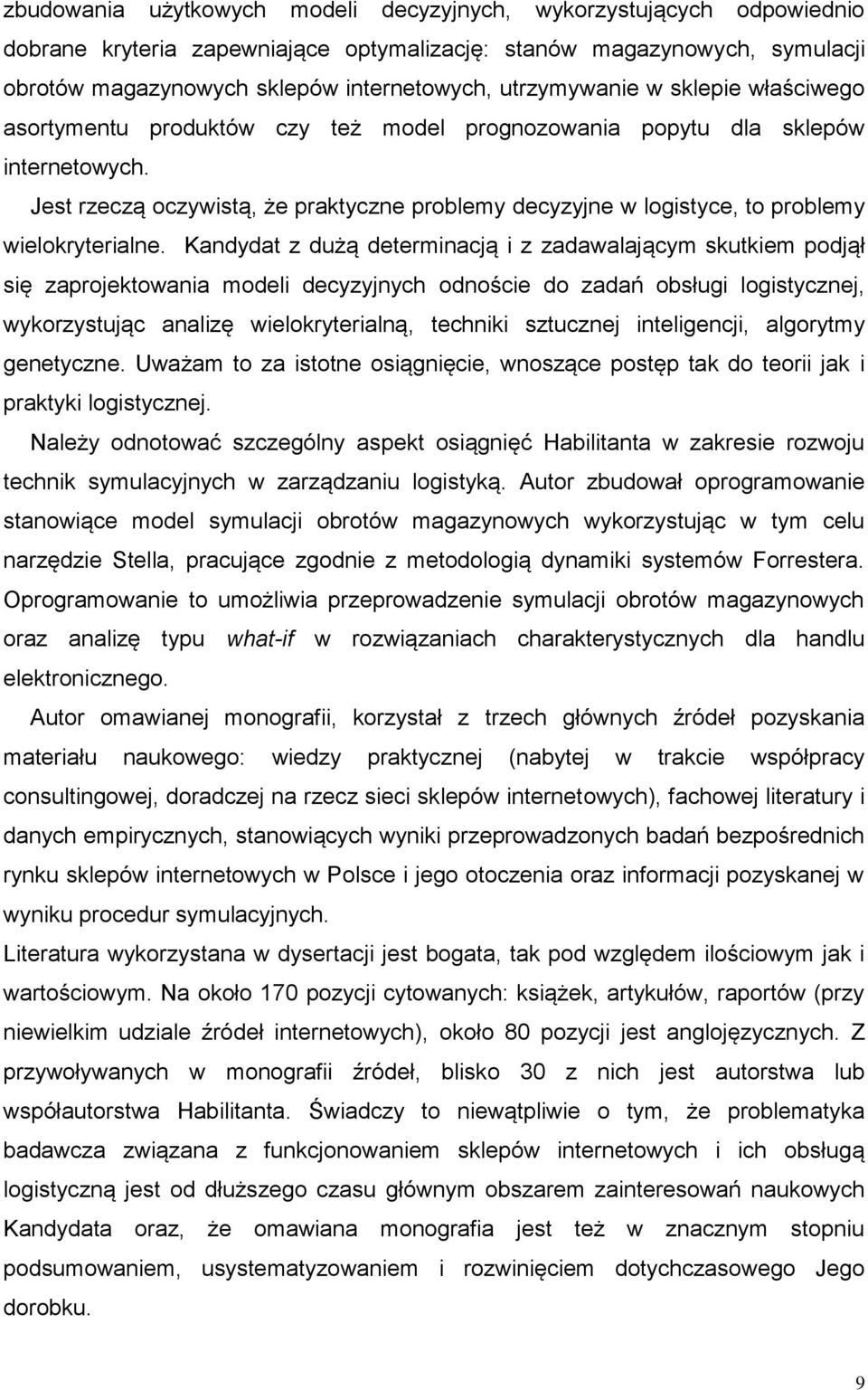 Jest rzeczą oczywistą, że praktyczne problemy decyzyjne w logistyce, to problemy wielokryterialne.