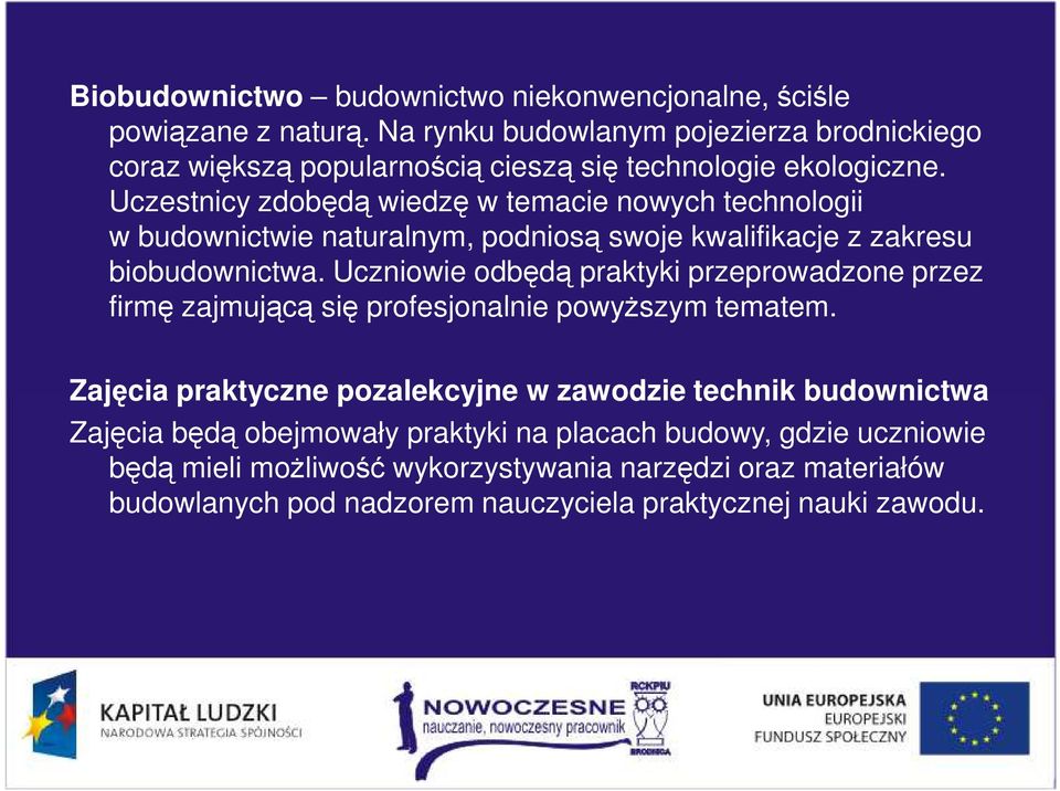 Uczestnicy zdobędą wiedzę w temacie nowych technologii w budownictwie naturalnym, podniosą swoje kwalifikacje z zakresu biobudownictwa.