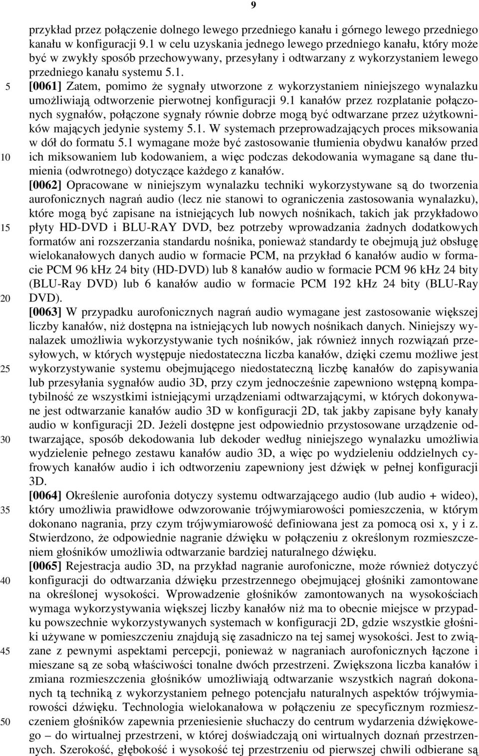 1 kanałów przez rozplatanie połączonych sygnałów, połączone sygnały równie dobrze mogą być odtwarzane przez użytkowników mających jedynie systemy.1. W systemach przeprowadzających proces miksowania w dół do formatu.