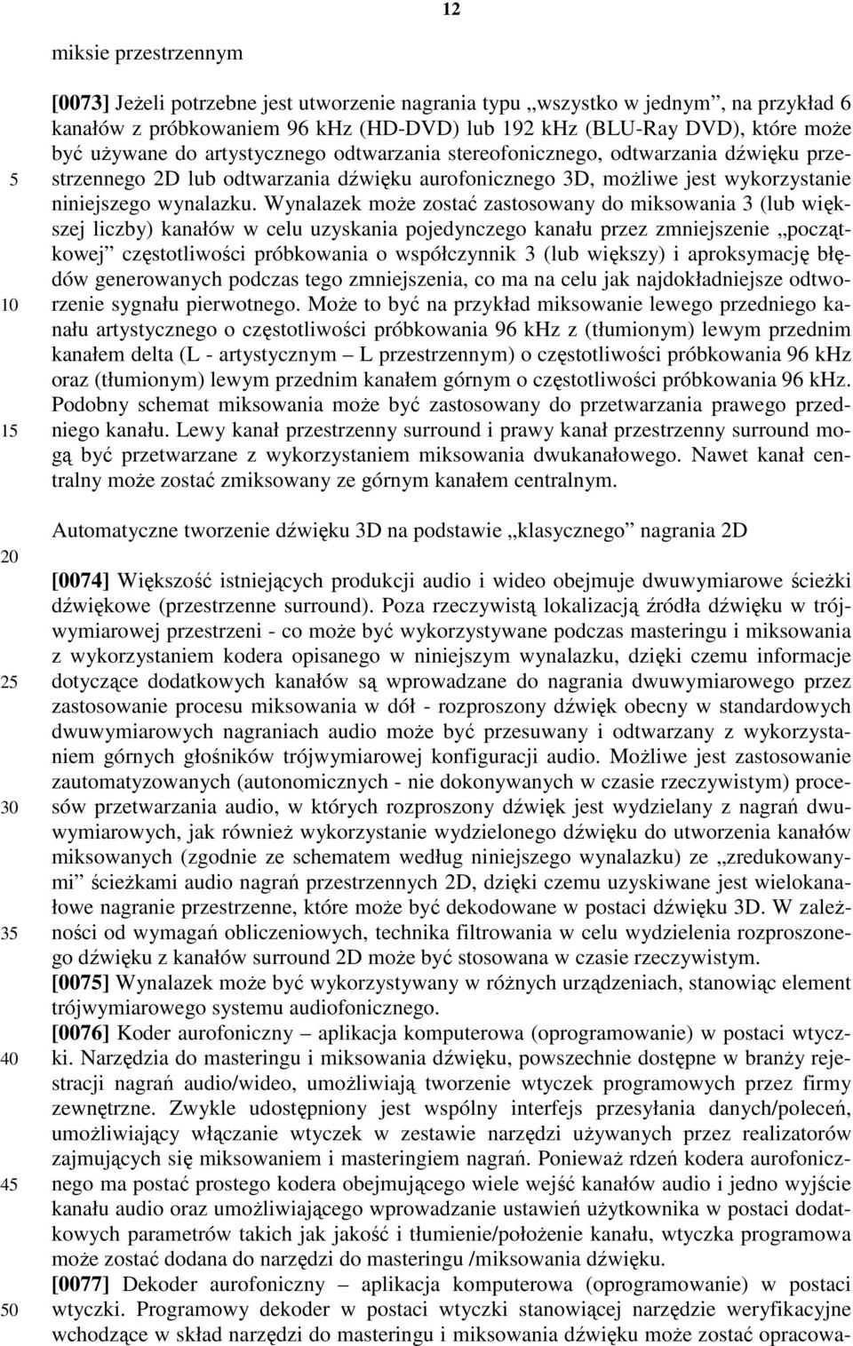 Wynalazek może zostać zastosowany do miksowania 3 (lub większej liczby) kanałów w celu uzyskania pojedynczego kanału przez zmniejszenie początkowej częstotliwości próbkowania o współczynnik 3 (lub