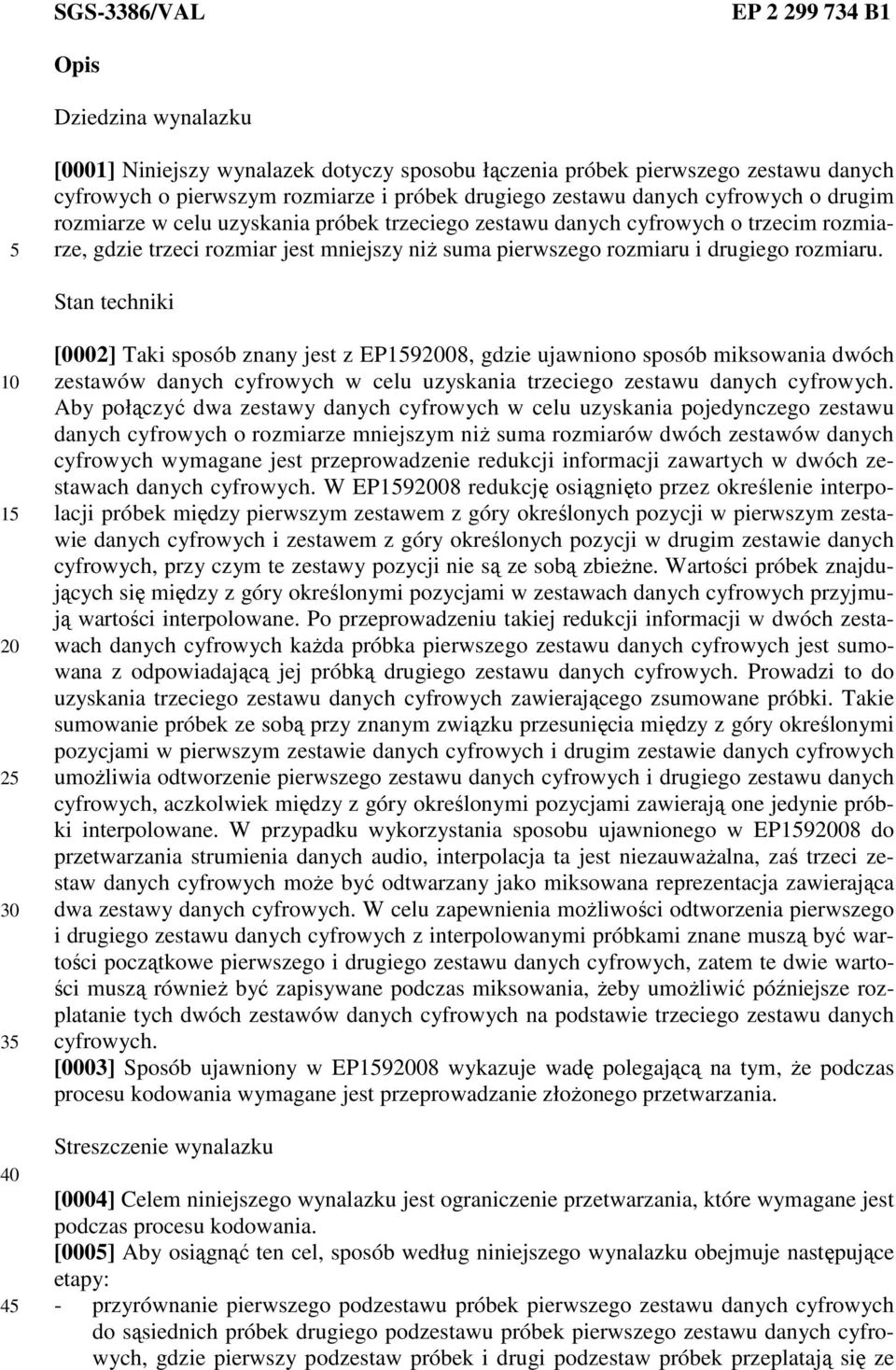 Stan techniki 2 3 4 [0002] Taki sposób znany jest z EP908, gdzie ujawniono sposób miksowania dwóch zestawów danych cyfrowych w celu uzyskania trzeciego zestawu danych cyfrowych.