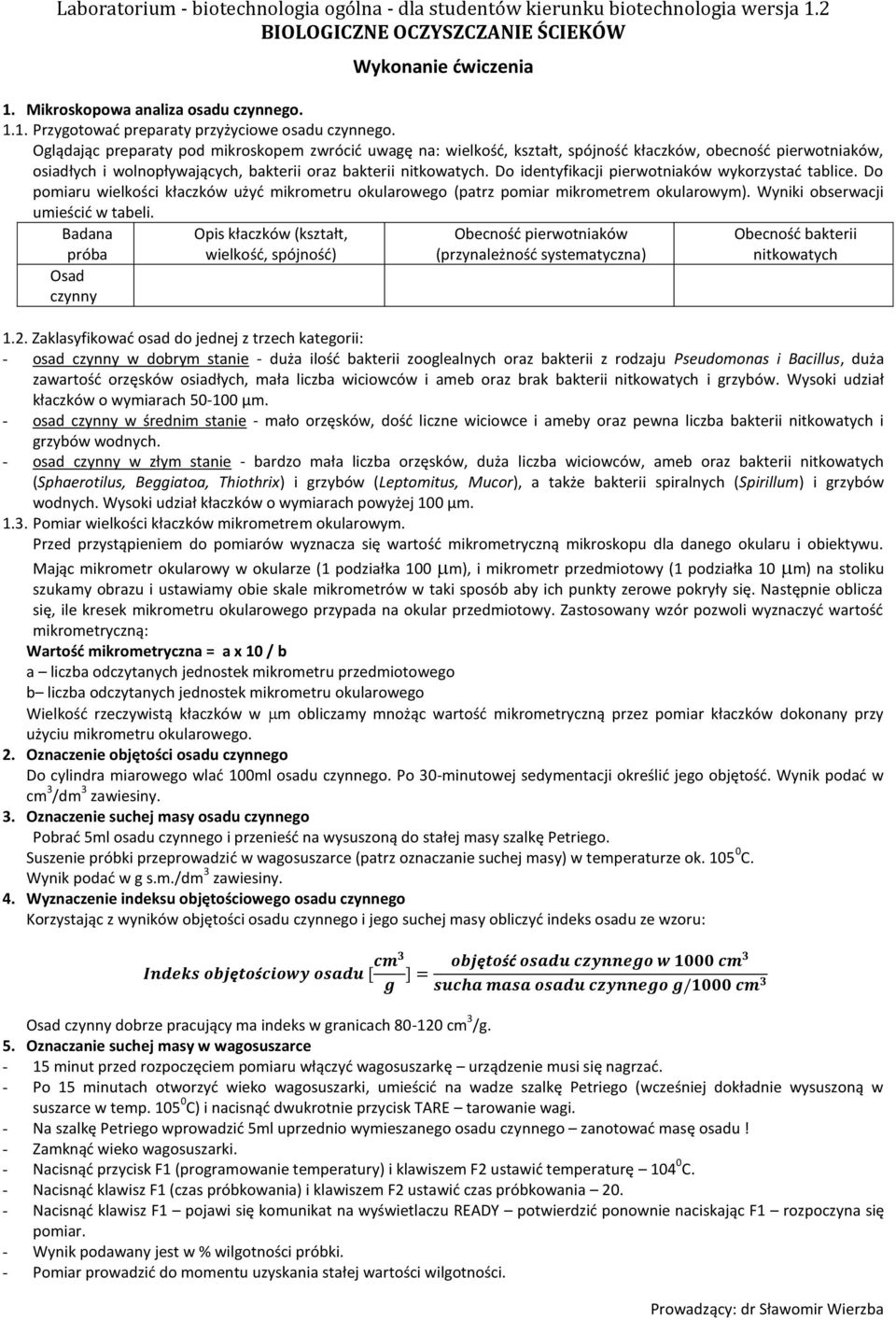 Do identyfikacji pierwotniaków wykorzystad tablice. Do pomiaru wielkości kłaczków użyd mikrometru okularowego (patrz pomiar mikrometrem okularowym). Wyniki obserwacji umieścid w tabeli.