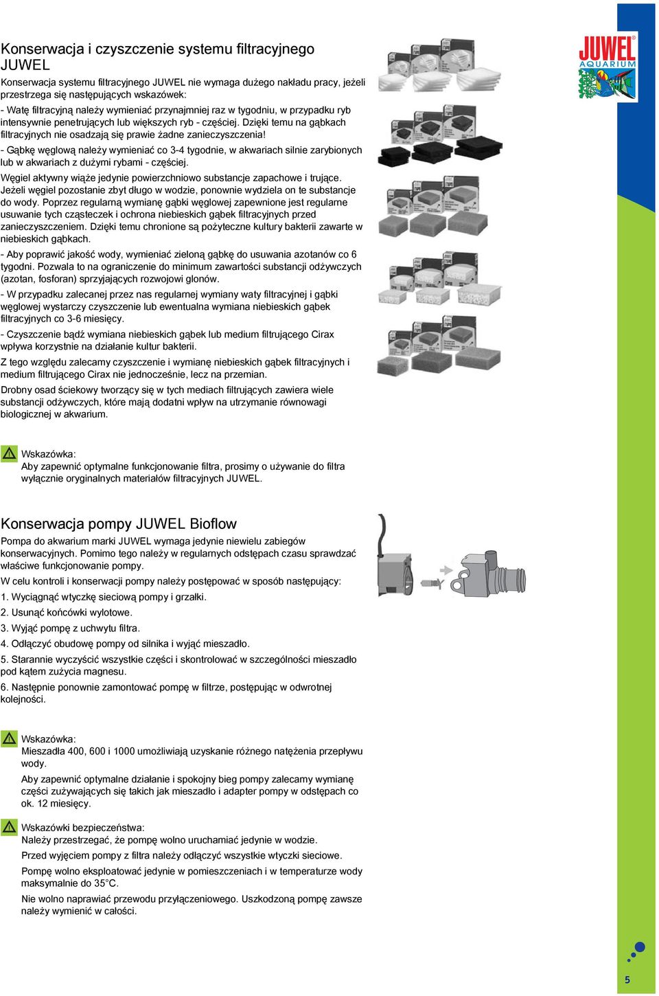 Dzięki temu na gąbkach filtracyjnych nie osadzają się prawie żadne zanieczyszczenia!