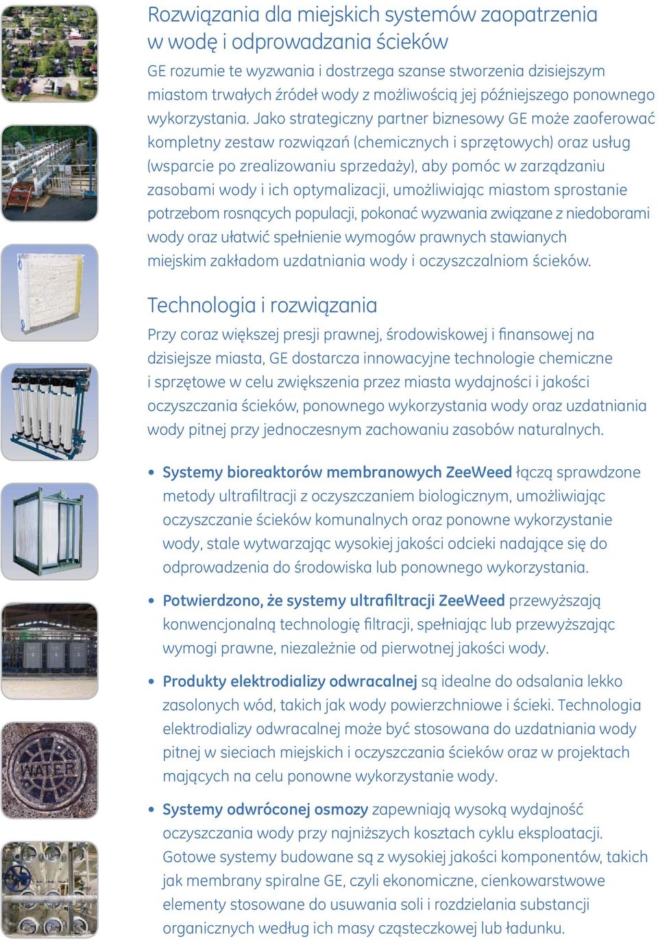 Jako strategiczny partner biznesowy GE może zaoferować kompletny zestaw rozwiązań (chemicznych i sprzętowych) oraz usług (wsparcie po zrealizowaniu sprzedaży), aby pomóc w zarządzaniu zasobami wody i