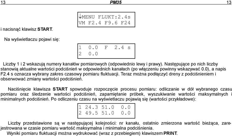 Teraz można podłączyć dreny z podciśnieniem i obserwować zmiany wartości podciśnień.