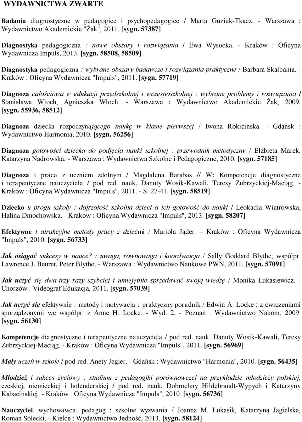 58508, 58509] Diagnostyka pedagogiczna : wybrane obszary badawcze i rozwiązania praktyczne / Barbara Skałbania. - Kraków : Oficyna Wydawnicza "Impuls", 2011. [sygn.