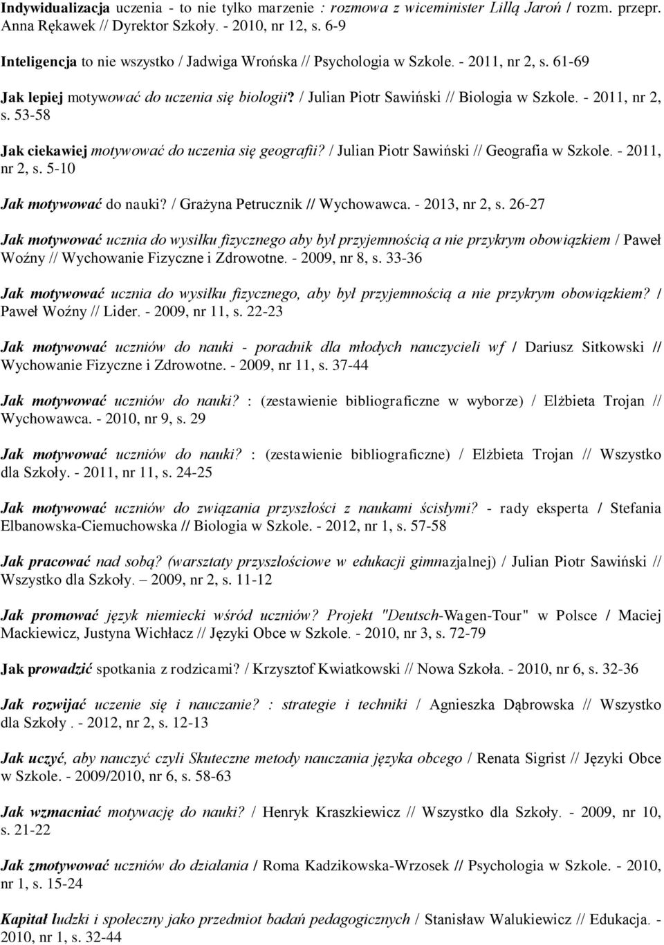 - 2011, nr 2, s. 53-58 Jak ciekawiej motywować do uczenia się geografii? / Julian Piotr Sawiński // Geografia w Szkole. - 2011, nr 2, s. 5-10 Jak motywować do nauki?