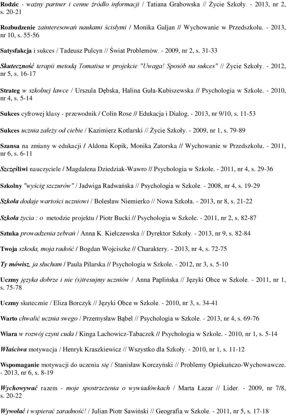 - 2012, nr 5, s. 16-17 Strateg w szkolnej ławce / Urszula Dębska, Halina Guła-Kubiszewska // Psychologia w Szkole. - 2010, nr 4, s.