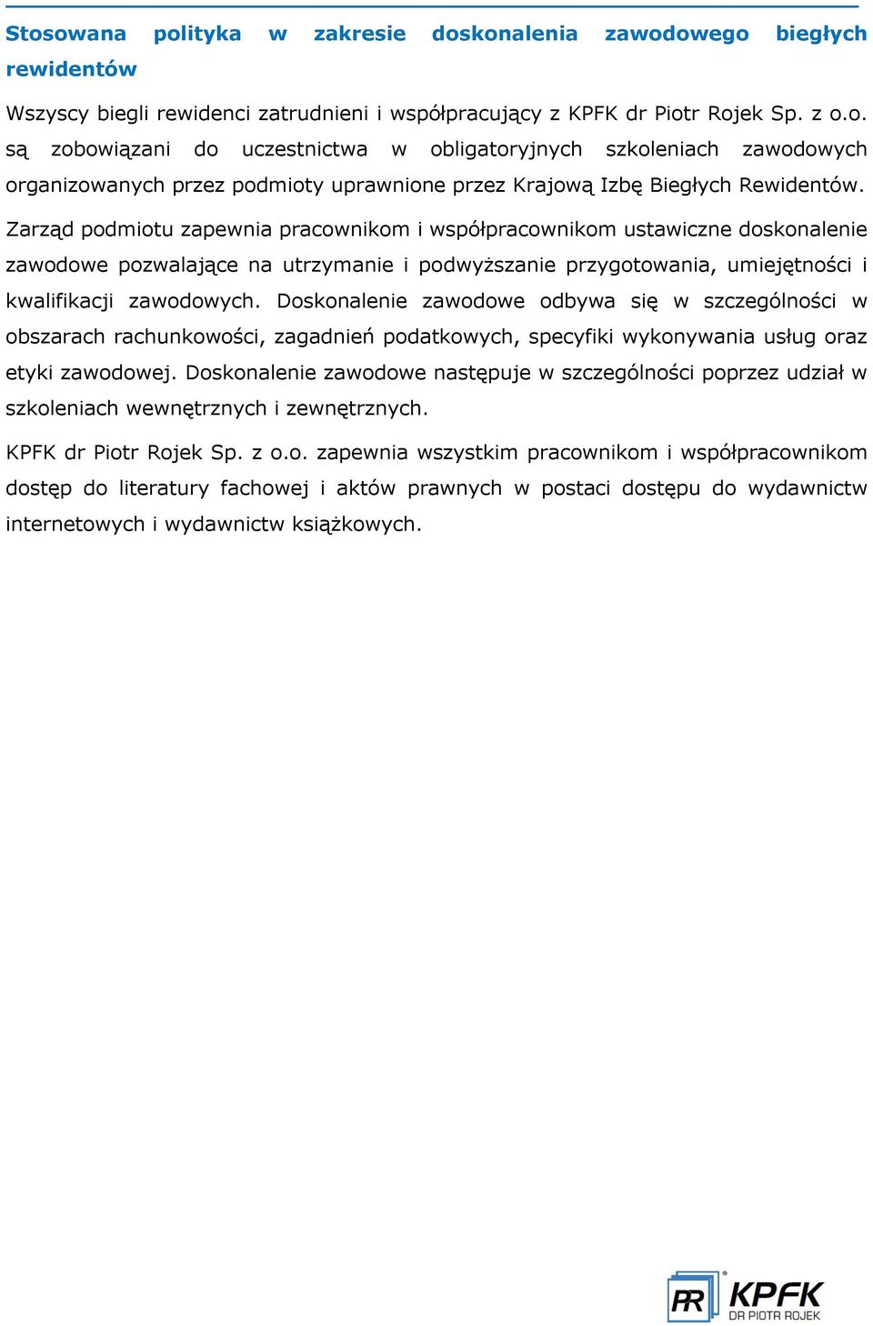 Doskonalenie zawodowe odbywa się w szczególności w obszarach rachunkowości, zagadnień podatkowych, specyfiki wykonywania usług oraz etyki zawodowej.