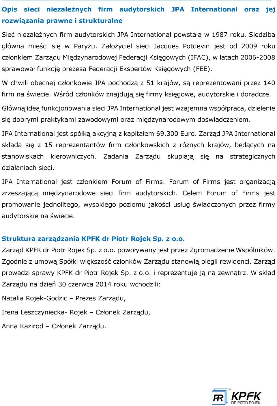 Założyciel sieci Jacques Potdevin jest od 2009 roku członkiem Zarz du Międzynarodowej Federacji Księgowych (IFAC), w latach 2006-2008 sprawował funkcję prezesa Federacji Ekspertów Księgowych (FEE).