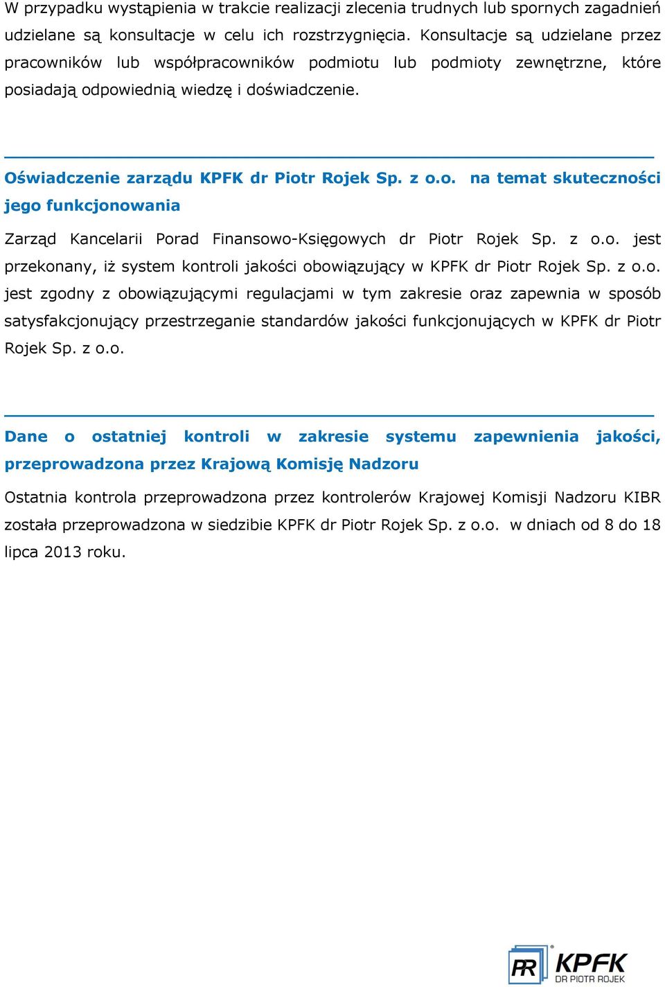 z o.o. jest przekonany, iż system kontroli jakości obowi zuj cy w KPFK dr Piotr Rojek Sp. z o.o. jest zgodny z obowi zuj cymi regulacjami w tym zakresie oraz zapewnia w sposób satysfakcjonuj cy przestrzeganie standardów jakości funkcjonuj cych w KPFK dr Piotr Rojek Sp.
