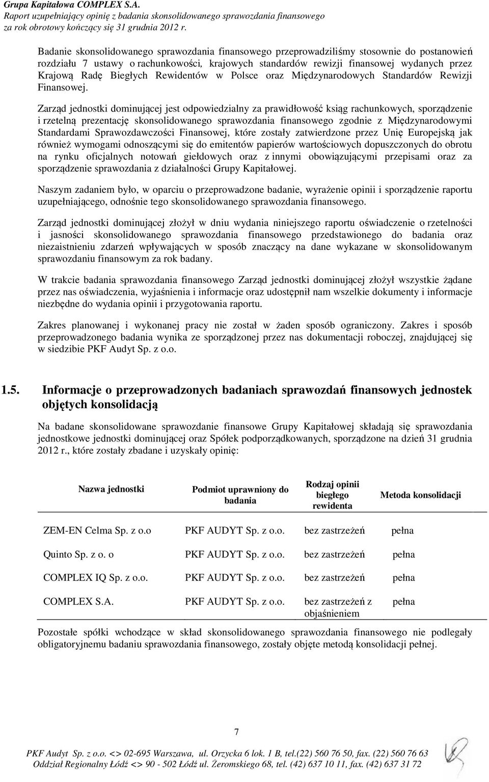 Zarząd jednostki dominującej jest odpowiedzialny za prawidłowość ksiąg rachunkowych, sporządzenie i rzetelną prezentację skonsolidowanego sprawozdania finansowego zgodnie z Międzynarodowymi