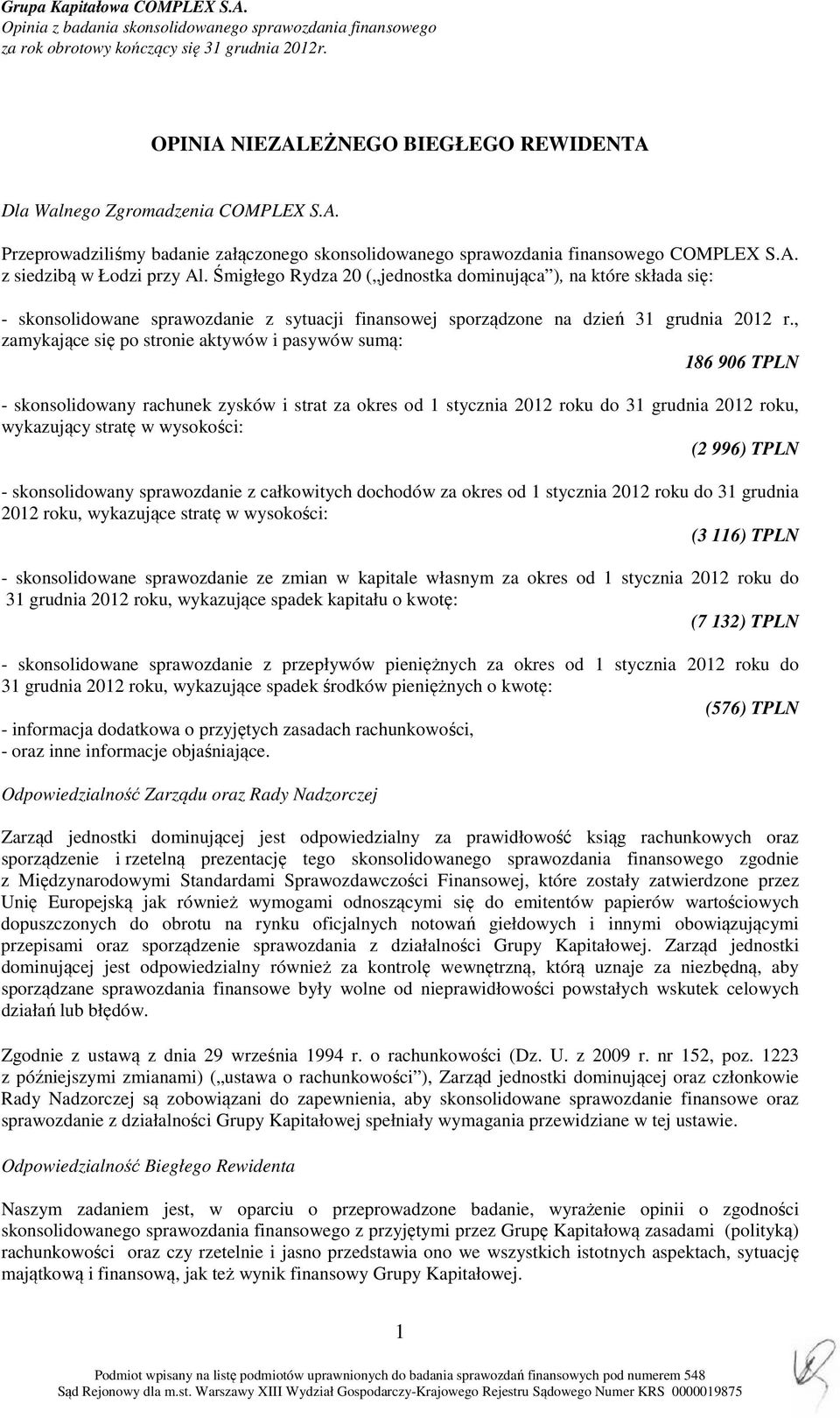 Śmigłego Rydza 20 ( jednostka dominująca ), na które składa się: - skonsolidowane sprawozdanie z sytuacji finansowej sporządzone na dzień 31 grudnia 2012 r.