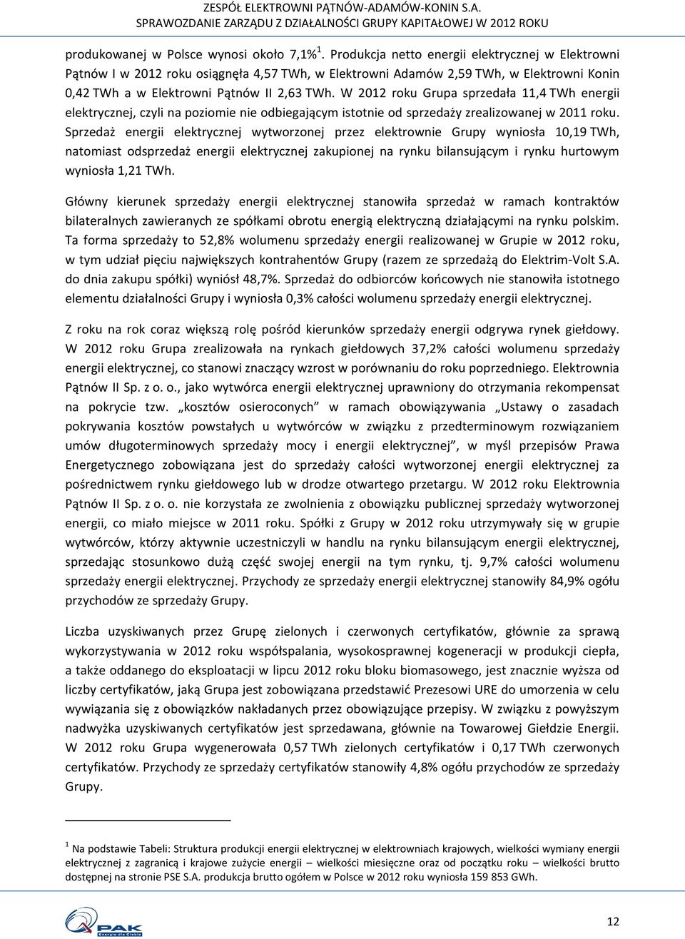 W 2012 roku Grupa sprzedała 11,4 TWh energii elektrycznej, czyli na poziomie nie odbiegającym istotnie od sprzedaży zrealizowanej w 2011 roku.