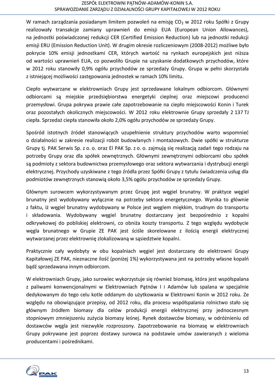 W drugim okresie rozliczeniowym (2008-2012) możliwe było pokrycie 10% emisji jednostkami CER, których wartość na rynkach europejskich jest niższa od wartości uprawnień EUA, co pozwoliło Grupie na