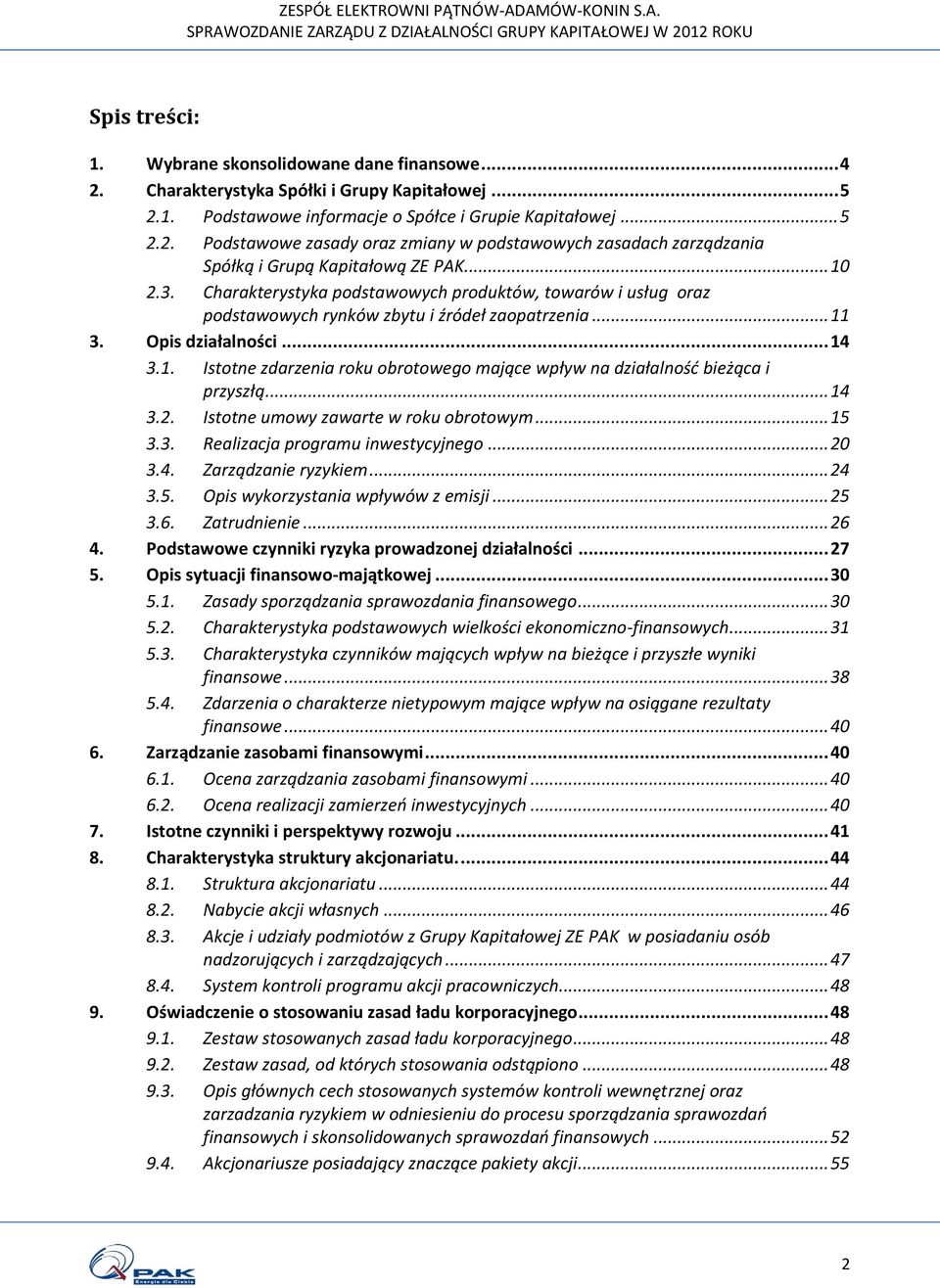 .. 14 3.2. Istotne umowy zawarte w roku obrotowym... 15 3.3. Realizacja programu inwestycyjnego... 20 3.4. Zarządzanie ryzykiem... 24 3.5. Opis wykorzystania wpływów z emisji... 25 3.6. Zatrudnienie.