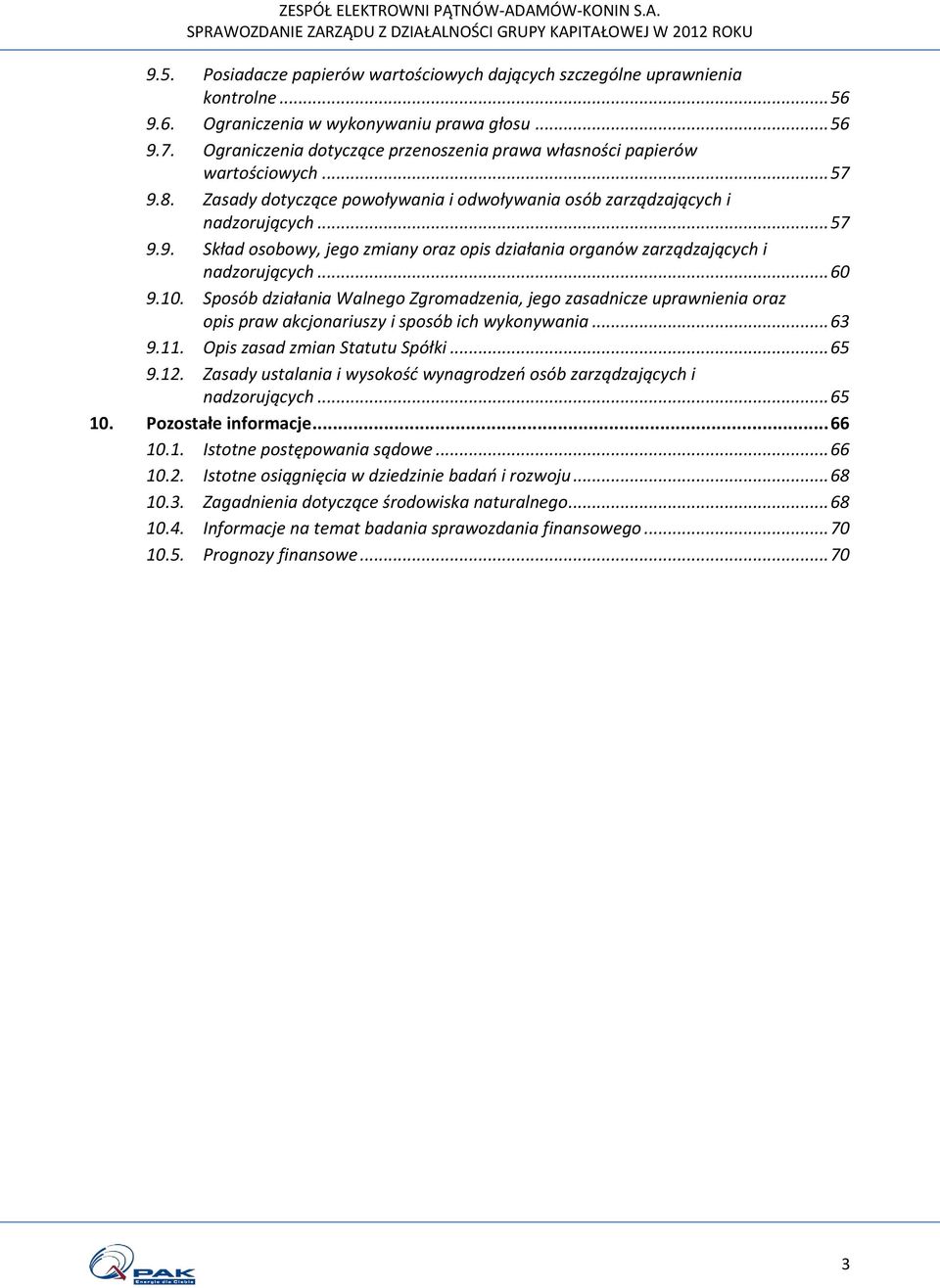 .. 60 9.10. Sposób działania Walnego Zgromadzenia, jego zasadnicze uprawnienia oraz opis praw akcjonariuszy i sposób ich wykonywania... 63 9.11. Opis zasad zmian Statutu Spółki... 65 9.12.