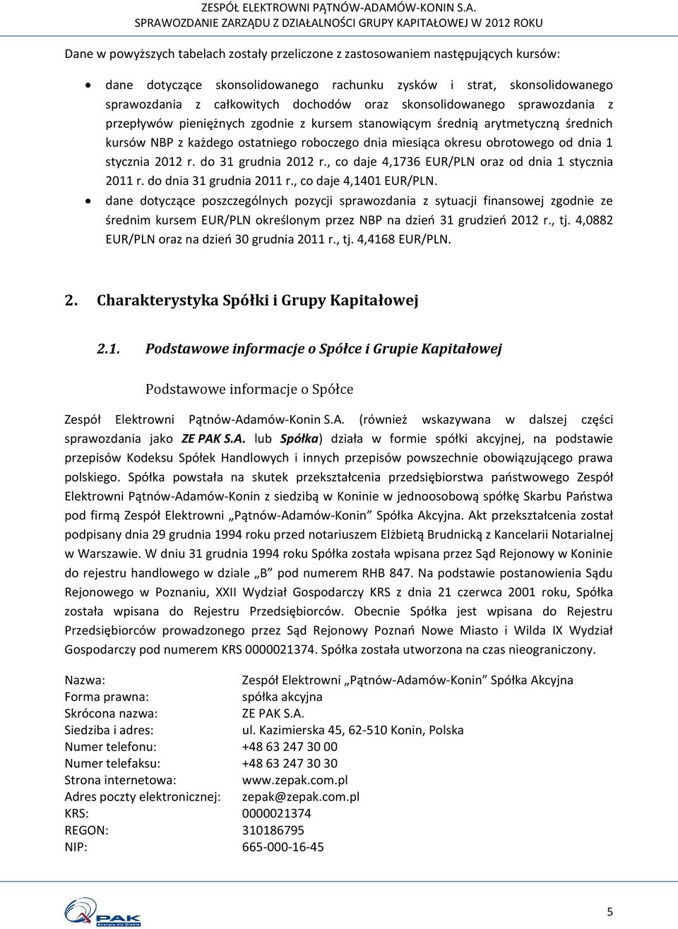 stycznia 2012 r. do 31 grudnia 2012 r., co daje 4,1736 EUR/PLN oraz od dnia 1 stycznia 2011 r. do dnia 31 grudnia 2011 r., co daje 4,1401 EUR/PLN.