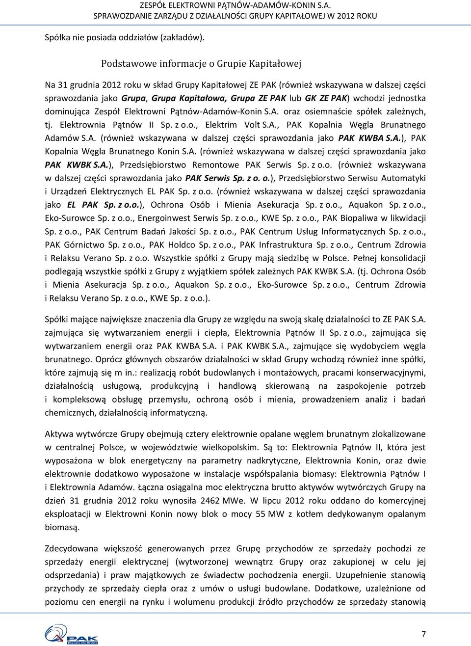 ZE PAK) wchodzi jednostka dominująca Zespół Elektrowni Pątnów-Adamów-Konin S.A. oraz osiemnaście spółek zależnych, tj. Elektrownia Pątnów II Sp. z o.o., Elektrim Volt S.A., PAK Kopalnia Węgla Brunatnego Adamów S.