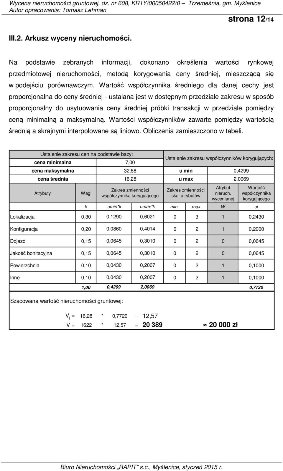 Wartość współczynnika średniego dla danej cechy jest proporcjonalna do ceny średniej - ustalana jest w dostępnym przedziale zakresu w sposób proporcjonalny do usytuowania ceny średniej próbki