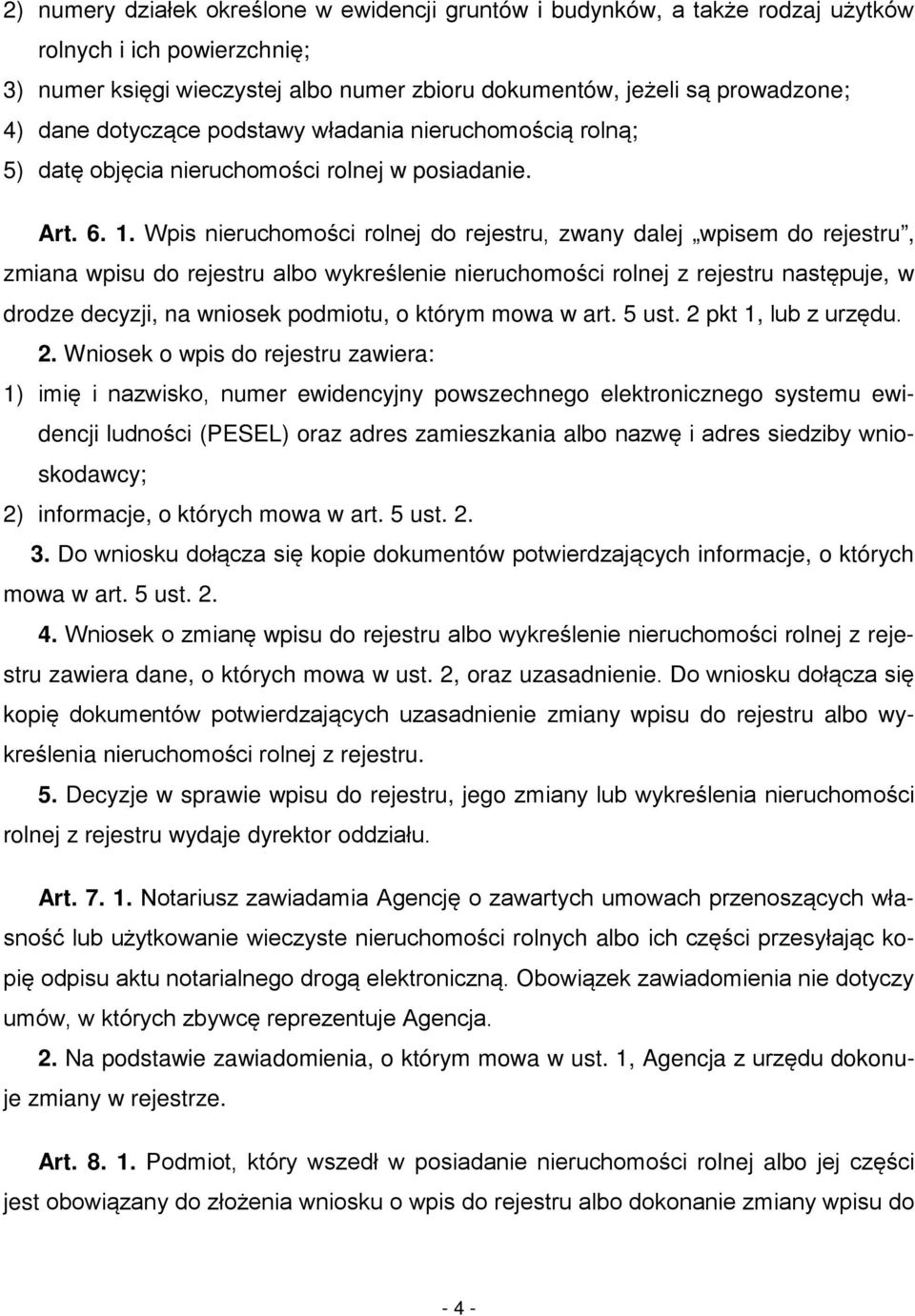 Wpis nieruchomości rolnej do rejestru, zwany dalej wpisem do rejestru, zmiana wpisu do rejestru albo wykreślenie nieruchomości rolnej z rejestru następuje, w drodze decyzji, na wniosek podmiotu, o