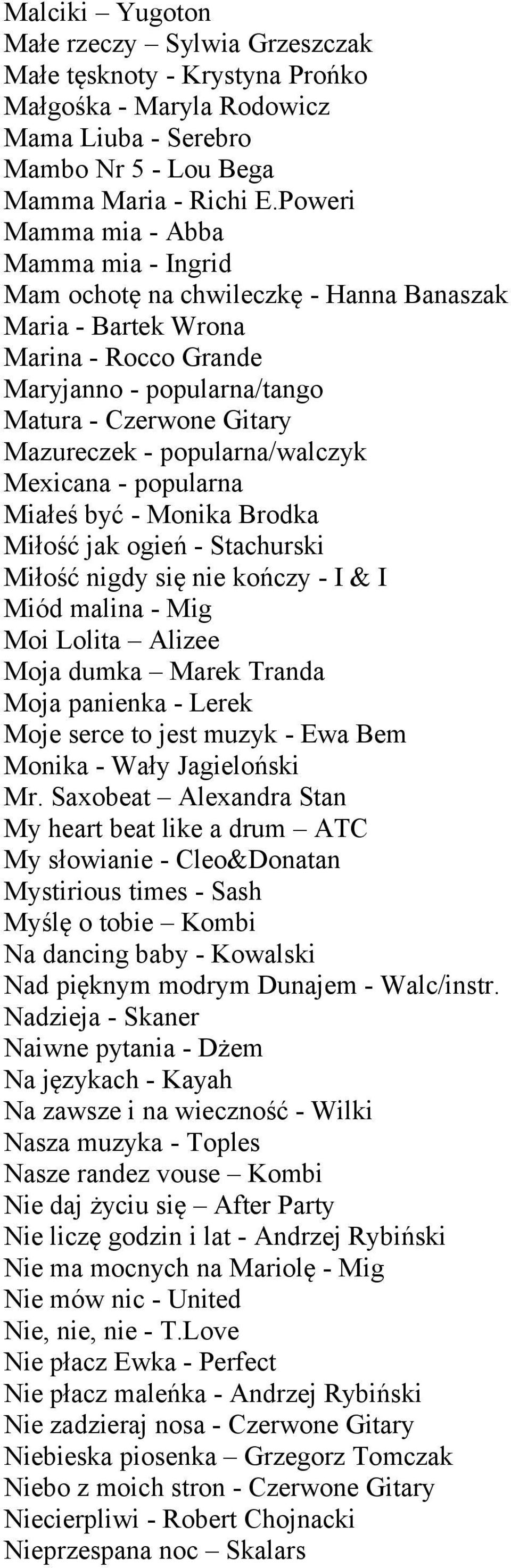 popularna/walczyk Mexicana - popularna Miałeś być - Monika Brodka Miłość jak ogień - Stachurski Miłość nigdy się nie kończy - I & I Miód malina - Mig Moi Lolita Alizee Moja dumka Marek Tranda Moja