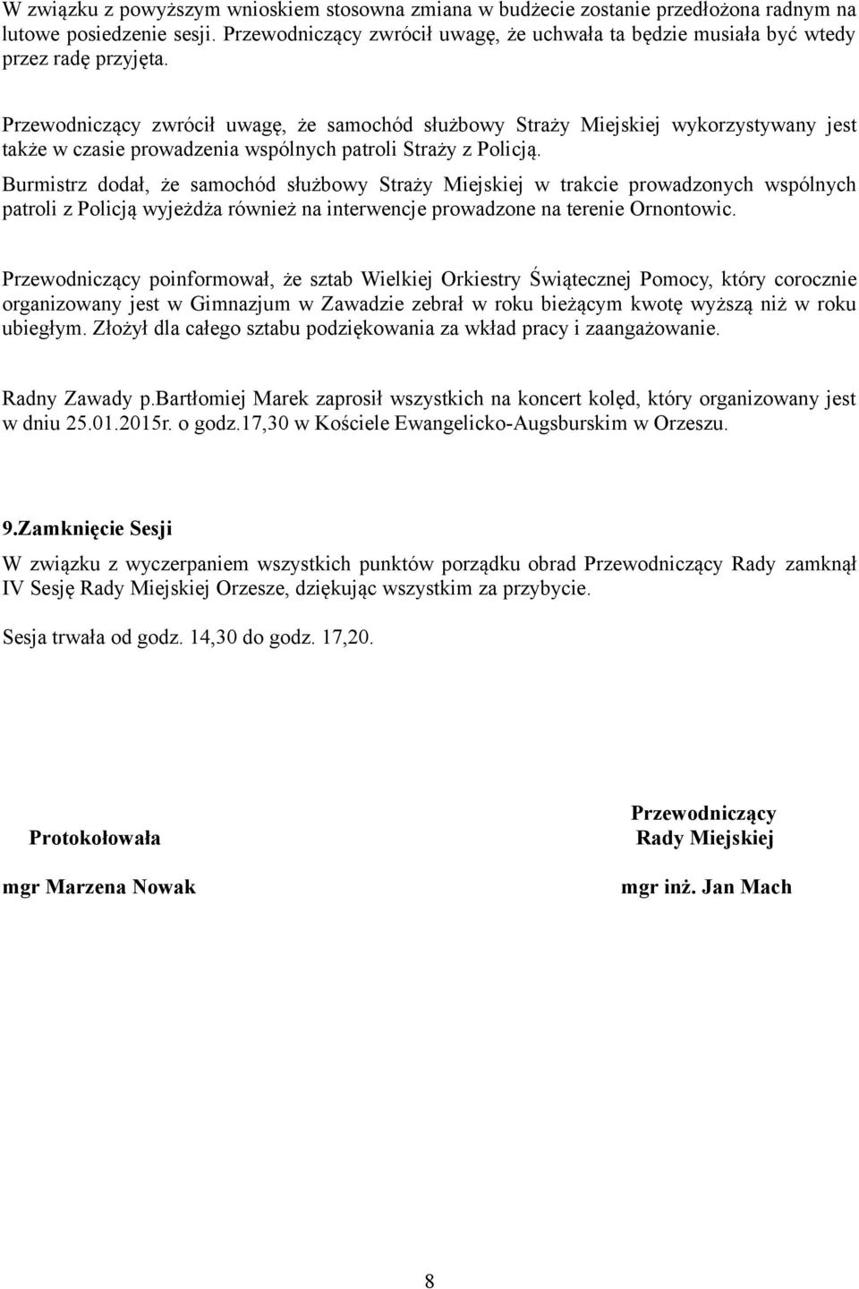 Przewodniczący zwrócił uwagę, że samochód służbowy Straży Miejskiej wykorzystywany jest także w czasie prowadzenia wspólnych patroli Straży z Policją.