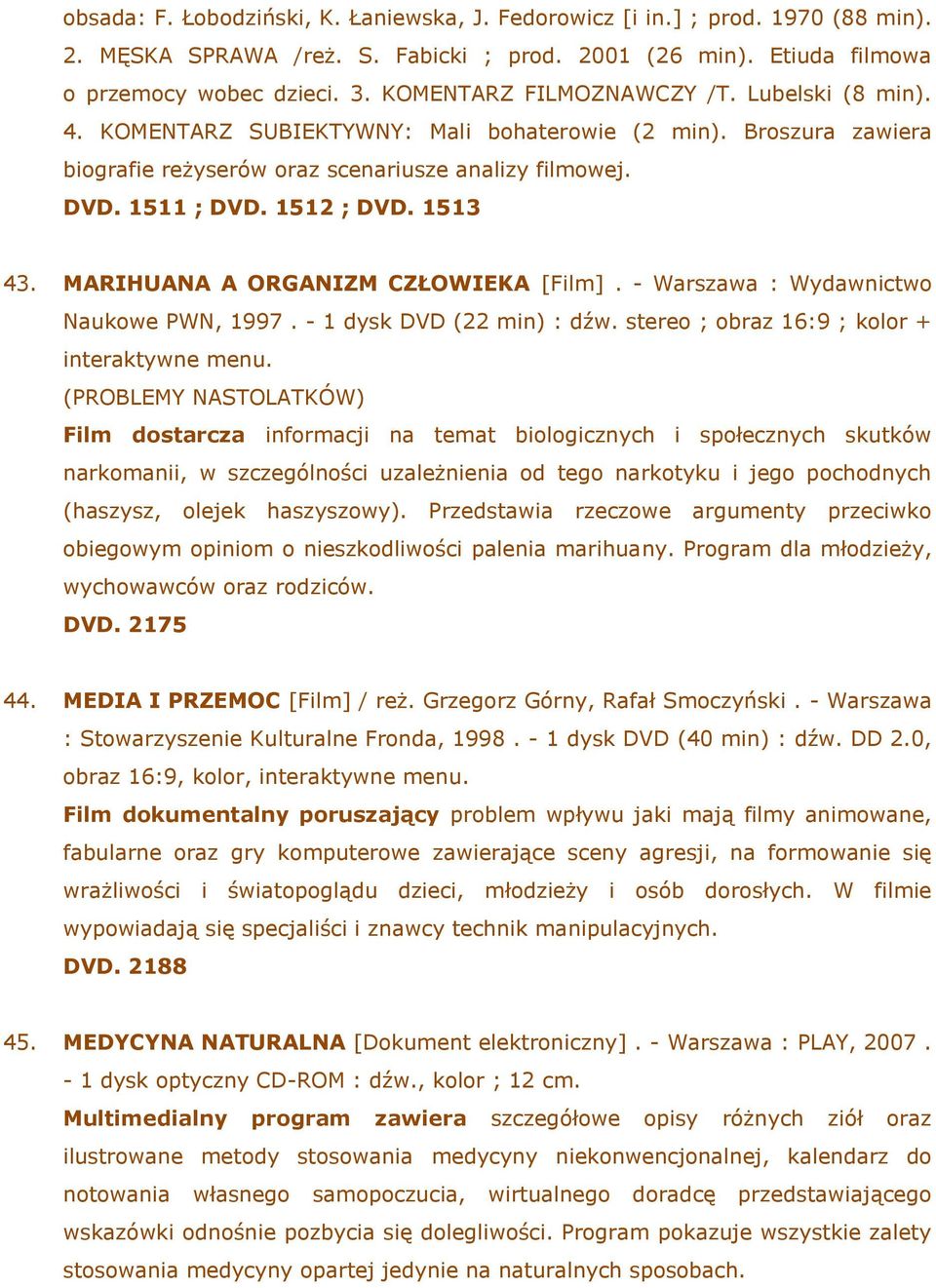 1513 43. MARIHUANA A ORGANIZM CZŁOWIEKA [Film]. - Warszawa : Wydawnictwo Naukowe PWN, 1997. - 1 dysk DVD (22 min) : dźw. stereo ; obraz 16:9 ; kolor + interaktywne menu.