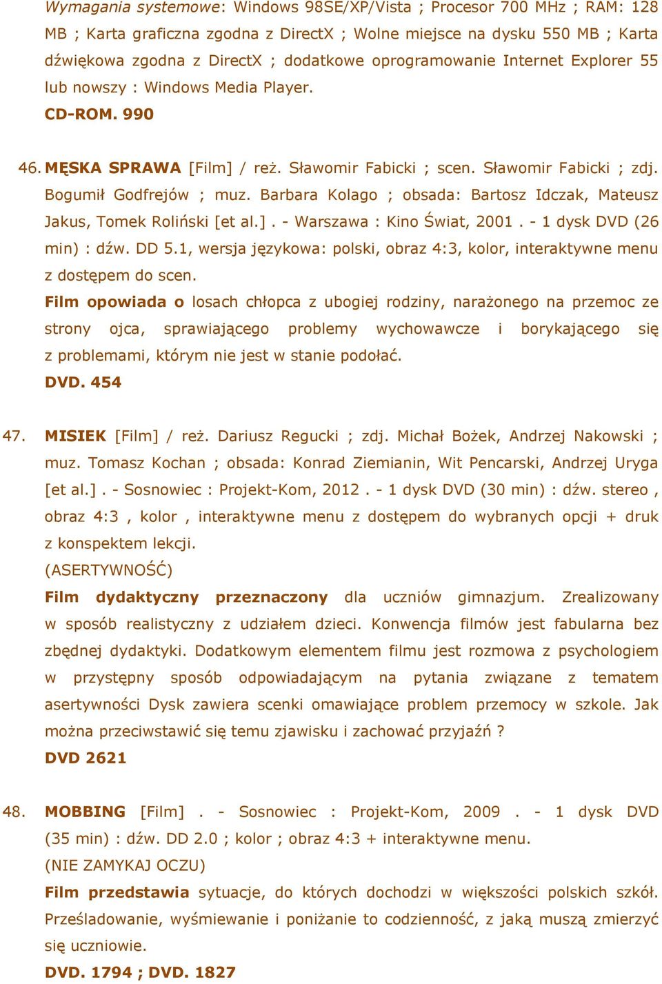 Barbara Kolago ; obsada: Bartosz Idczak, Mateusz Jakus, Tomek Roliński [et al.]. - Warszawa : Kino Świat, 2001. - 1 dysk DVD (26 min) : dźw. DD 5.