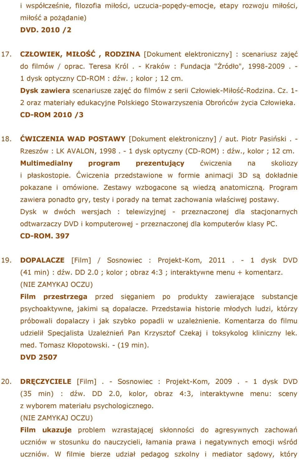 Dysk zawiera scenariusze zajęć do filmów z serii Człowiek-Miłość-Rodzina. Cz. 1-2 oraz materiały edukacyjne Polskiego Stowarzyszenia Obrońców życia Człowieka. CD-ROM 2010 /3 18.