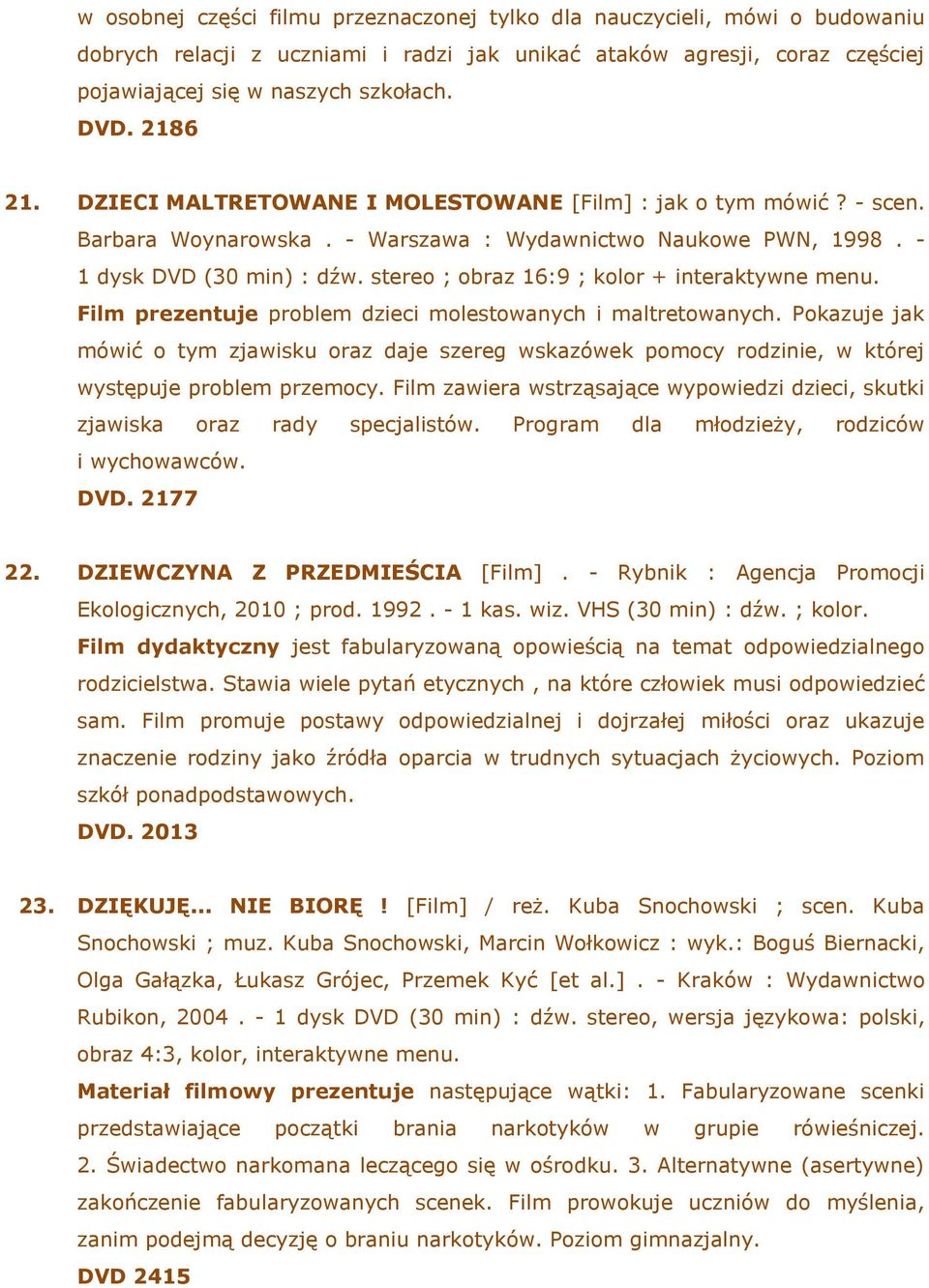 stereo ; obraz 16:9 ; kolor + interaktywne menu. Film prezentuje problem dzieci molestowanych i maltretowanych.