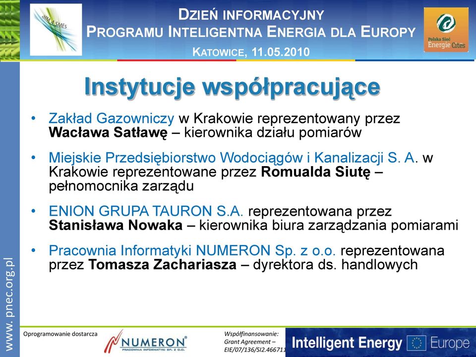 i Kanalizacji S. A. w Krakowie reprezentowane przez Romualda Siutę pełnomocnika zarządu ENION GRUPA TAURON S.A. reprezentowana przez Stanisława Nowaka kierownika biura zarządzania pomiarami Pracownia Informatyki NUMERON Sp.