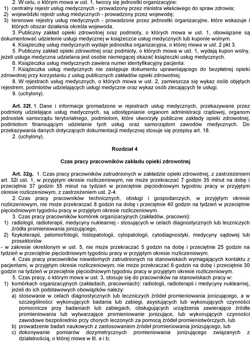 wojewodę; 3) terenowe rejestry usług medycznych - prowadzone przez jednostki organizacyjne, które wskazuje i których obszar działania określa wojewoda. 3. Publiczny zakład opieki zdrowotnej oraz podmioty, o których mowa w ust.