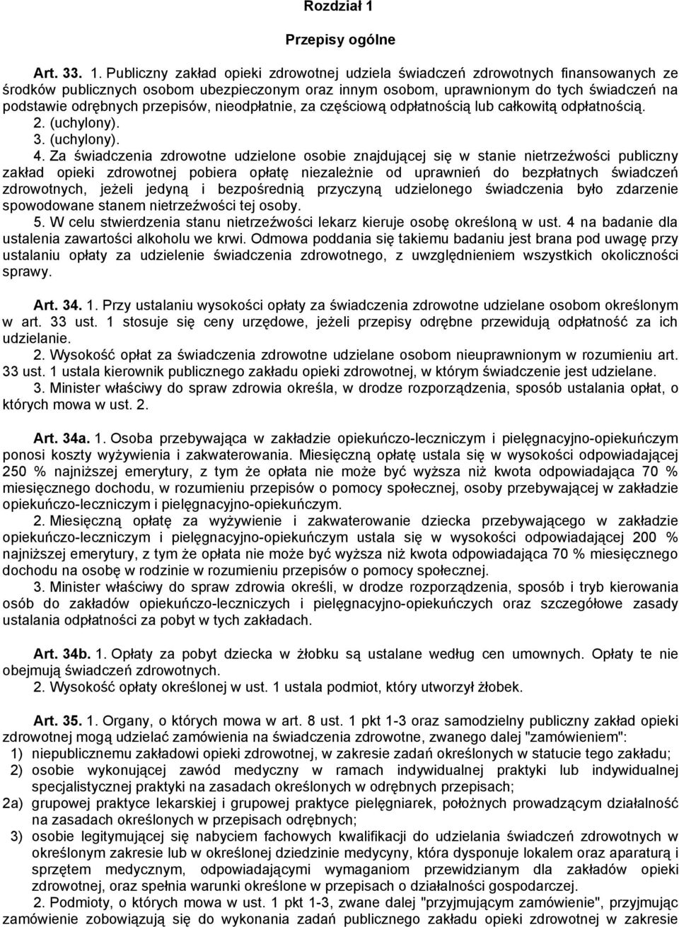 Publiczny zakład opieki zdrowotnej udziela świadczeń zdrowotnych finansowanych ze środków publicznych osobom ubezpieczonym oraz innym osobom, uprawnionym do tych świadczeń na podstawie odrębnych