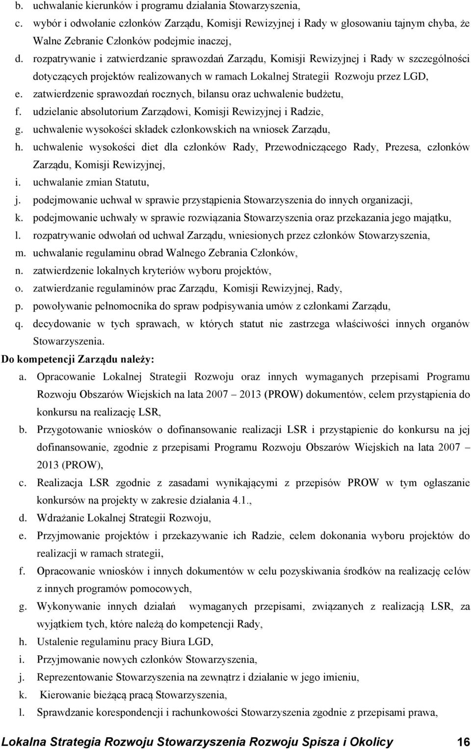 zatwierdzenie sprawozdań rocznych, bilansu oraz uchwalenie budżetu, f. udzielanie absolutorium Zarządowi, Komisji Rewizyjnej i Radzie, g.